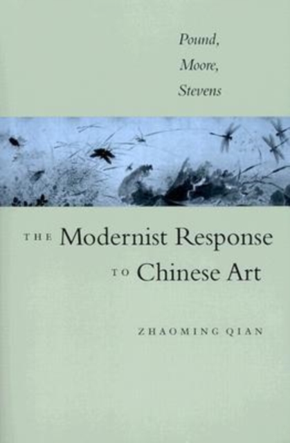 The Modernist Response to Chinese Art : Pound, Moore, Stevens, Paperback / softback Book