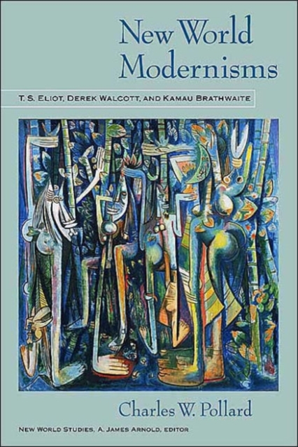 New World Modernisms : T. S. Eliot, Derek Walcott, and Kamau Brathwaite, Hardback Book
