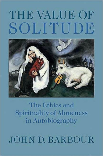 The Value of Solitude : The Ethics and Spirituality of Aloneness in Autobiography, Paperback / softback Book