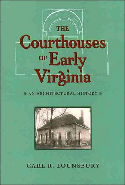 The Courthouses of Early Virginia : An Architectural History, Hardback Book