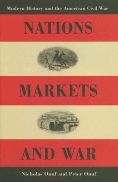 Nations, Markets, and War : Modern History and the American Civil War, Hardback Book