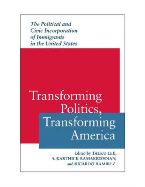 Transforming Politics, Transforming America : The Political and Civic Incorporation of Immigrants in the United States, Paperback / softback Book