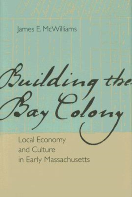 Building the Bay Colony : Local Economy and Culture in Early Massachusetts, Hardback Book