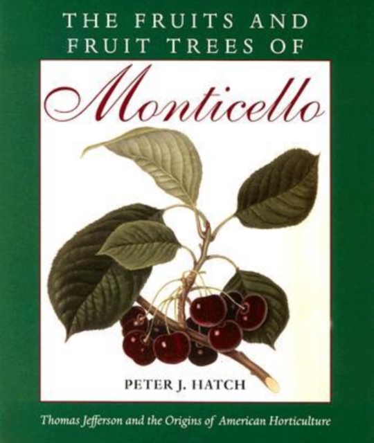 The Fruits and Fruit Trees of Monticello : Thomas Jefferson and the Origins of American Horticulture, Paperback / softback Book