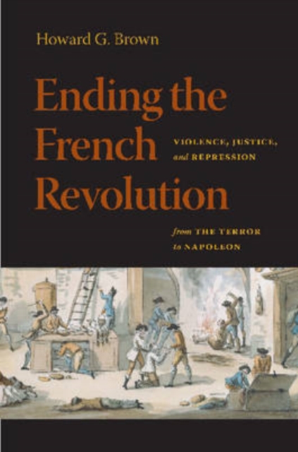 Ending the French Revolution : Violence, Justice, and Repression from the Terror to Napoleon, Paperback / softback Book