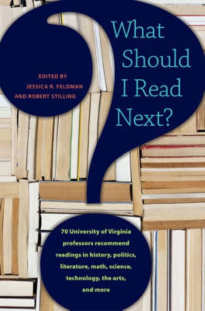 What Should I Read Next? : 70 University of Virginia Professors Recommend Readings in History, Politics, Literature, Math, Science, Technology, the Arts, and More, Paperback / softback Book
