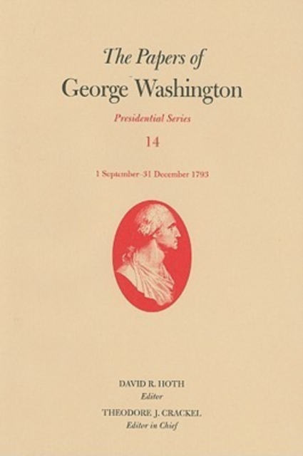 The Papers of George Washington v. 14; 1 September - 31 December 1793 : Presidential Series, Hardback Book
