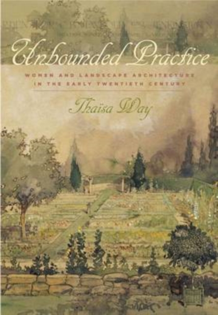 Unbounded Practice : Women and Landscape Architecture in the Early Twentieth Century, Hardback Book