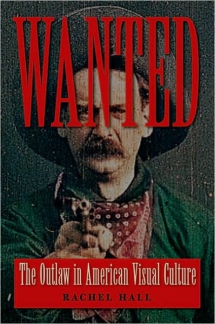 Wanted : The Outlaw in American Visual Culture, Paperback / softback Book
