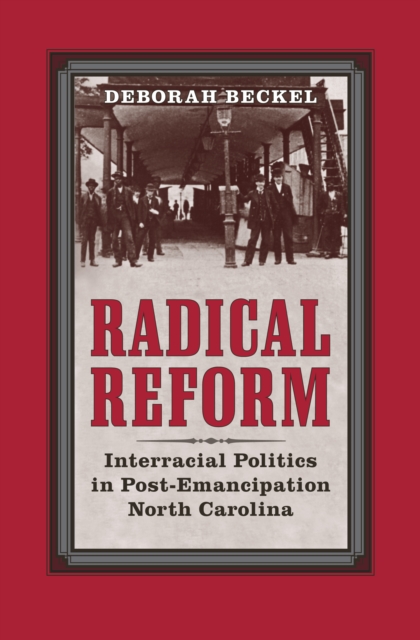 Radical Reform : Interracial Politics in Post-Emancipation North Carolina, PDF eBook