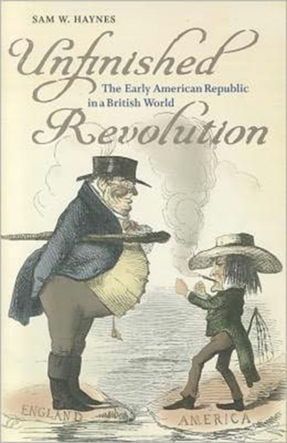 Unfinished Revolution : The Early American Republic in a British World, Paperback / softback Book