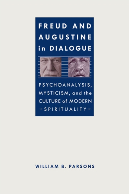 Freud and Augustine in Dialogue : Psychoanalysis, Mysticism and the Culture of Modern Spirituality, Hardback Book
