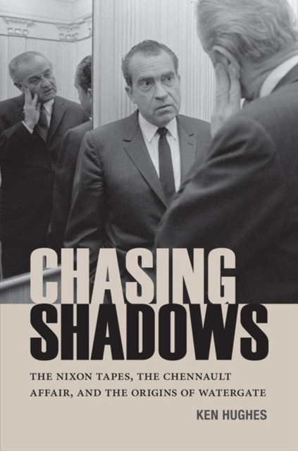 Chasing Shadows : The Nixon Tapes, The Chennault Affair, and the Origins of Watergate, Hardback Book