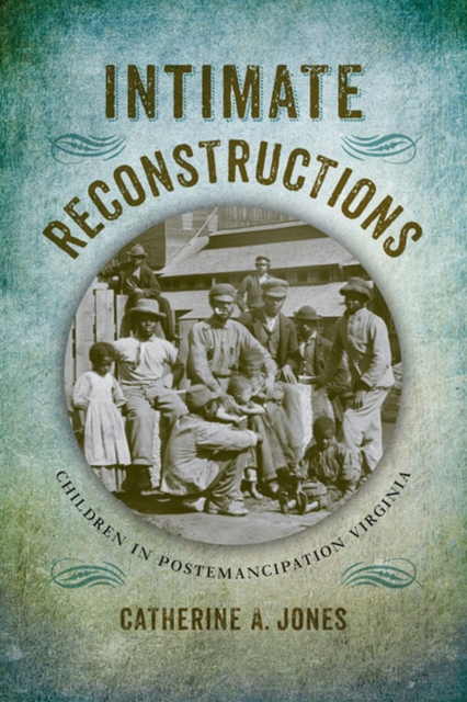Intimate Reconstructions : Children in Postemancipation Virginia, Hardback Book