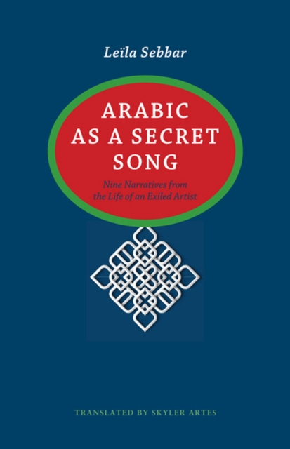 Arabic as a Secret Song : Nine Narratives from the Life of an Exiled Artist, Hardback Book