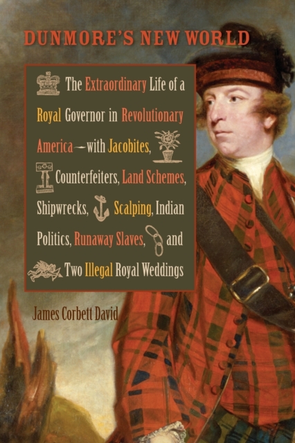 Dunmore's New World : The Extraordinary Life of a Royal Governor in Revolutionary America--with Jacobites, Counterfeiters, Land Schemes, Shipwrecks, ... Royal Weddings, Paperback / softback Book