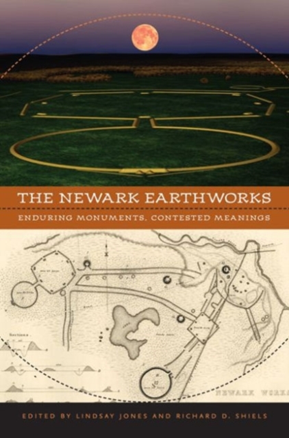 The Newark Earthworks : Enduring Monuments, Contested Meanings , Hardback Book