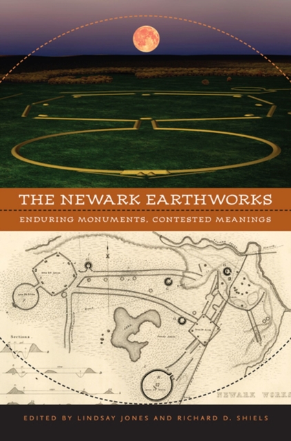 The Newark Earthworks : Enduring Monuments, Contested Meanings , Paperback / softback Book