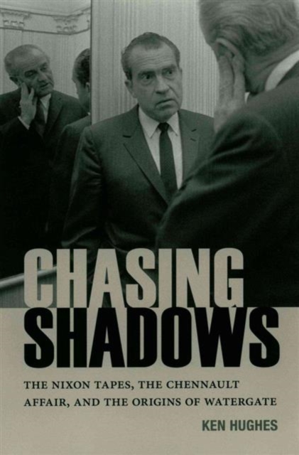 Chasing Shadows : The Nixon Tapes, the Chennault Affair, and the Origins of Watergate, Paperback / softback Book