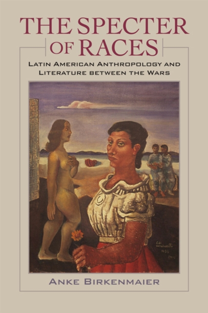 The Specter of Races : Latin American Anthropology and Literature between the Wars, Paperback / softback Book