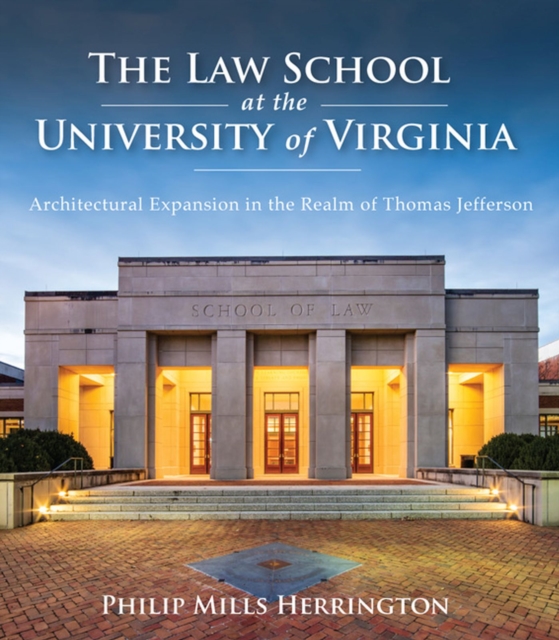 The Law School at the University of Virginia : Architectural Expansion in the Realm of Thomas Jefferson, Hardback Book