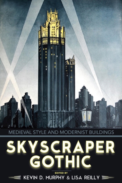 Skyscraper Gothic : Medieval Style and Modernist Buildings, Hardback Book