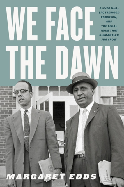 We Face the Dawn : Oliver Hill, Spottswood Robinson, and the Legal Team That Dismantled Jim Crow, Hardback Book