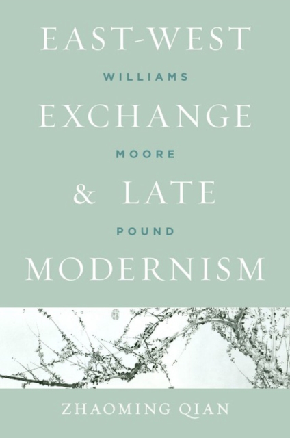 East-West Exchange and Late Modernism : Williams, Moore, Pound, Hardback Book