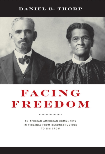 Facing Freedom : An African American Community in Virginia from Reconstruction to Jim Crow, Hardback Book
