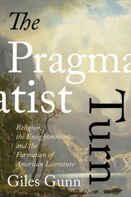 The Pragmatist Turn : Religion, the Enlightenment, and the Formation of American Literature, Paperback / softback Book
