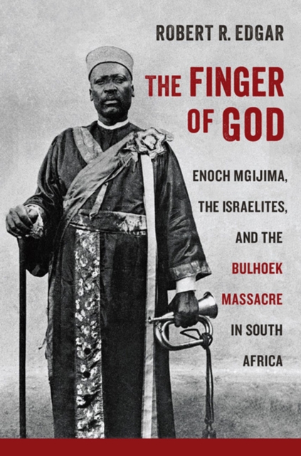 The Finger of God : Enoch Mgijima, the Israelites, and the Bulhoek Massacre in South Africa, Hardback Book