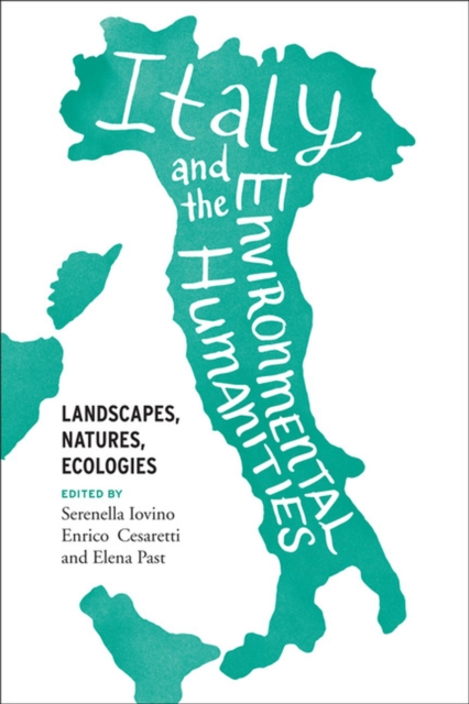 Italy and the Environmental Humanities : Landscapes, Natures, Ecologies, Hardback Book