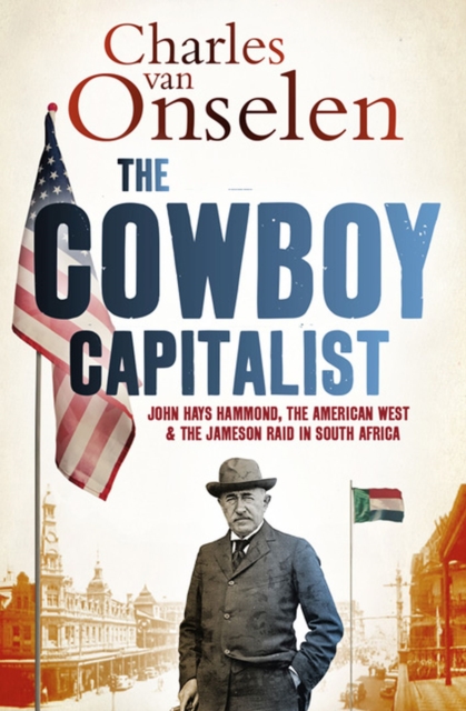 The Cowboy Capitalist : John Hays Hammond, the American West, and the Jameson Raid in South Africa, Paperback / softback Book