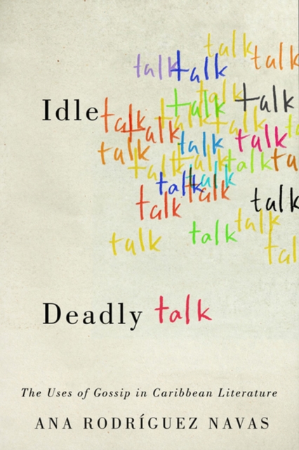 Idle Talk, Deadly Talk : The Uses of Gossip in Caribbean Literature, Hardback Book