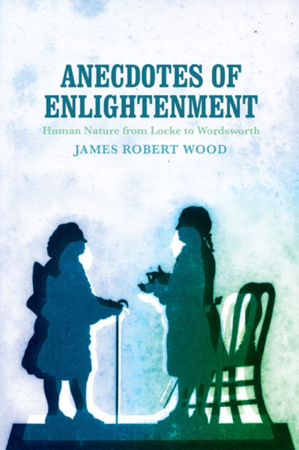 Anecdotes of Enlightenment : Human Nature from Locke to Wordsworth, Hardback Book