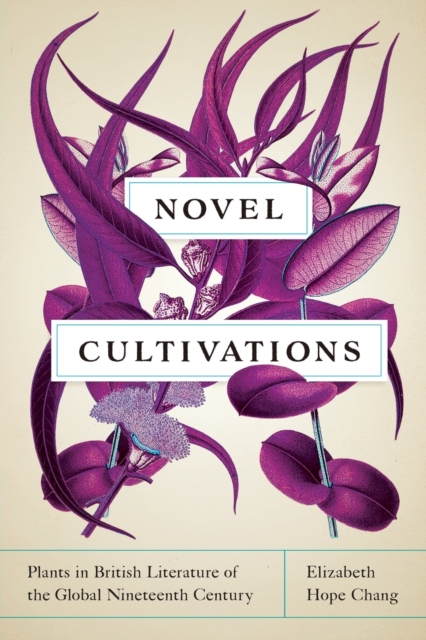 Novel Cultivations : Plants in British Literature of the Global Nineteenth Century, Paperback / softback Book