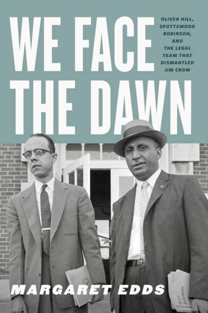 We Face the Dawn : Oliver Hill, Spottswood Robinson, and the Legal Team That Dismantled Jim Crow, Paperback / softback Book
