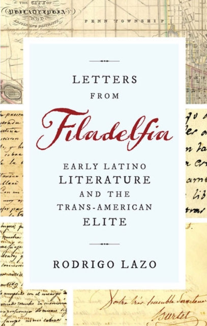 Letters from Filadelfia : Early Latino Literature and the Trans-American Elite, Paperback / softback Book