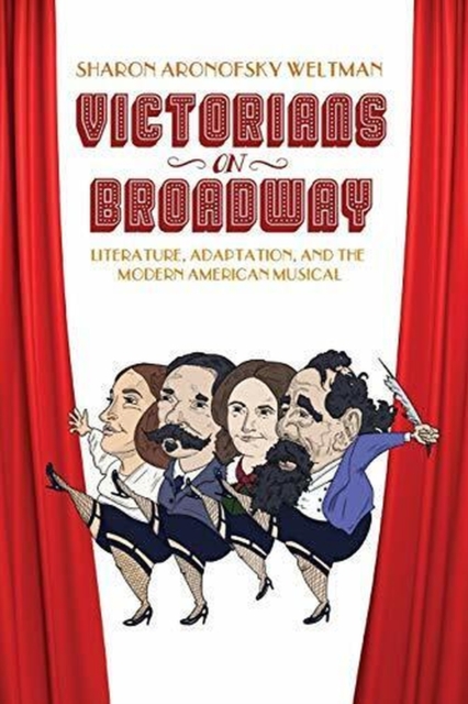 Victorians on Broadway : Literature, Adaptation, and the Modern American Musical, Paperback / softback Book