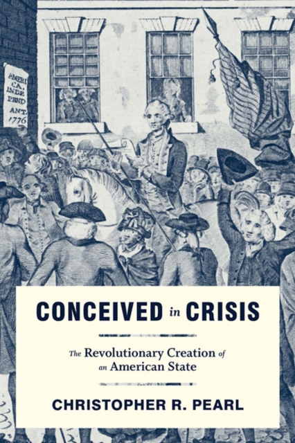 Conceived in Crisis : The Revolutionary Creation of an American State, Hardback Book
