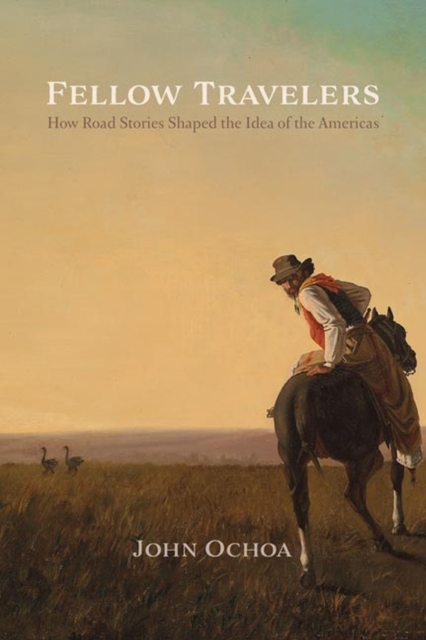 Fellow Travelers : How Road Stories Shaped the Idea of the Americas, Hardback Book