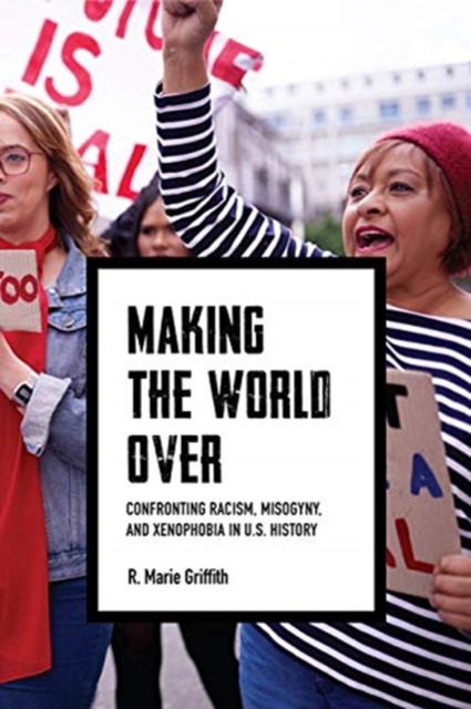 Making the World Over : Confronting Racism, Misogyny, and Xenophobia in US History, Hardback Book