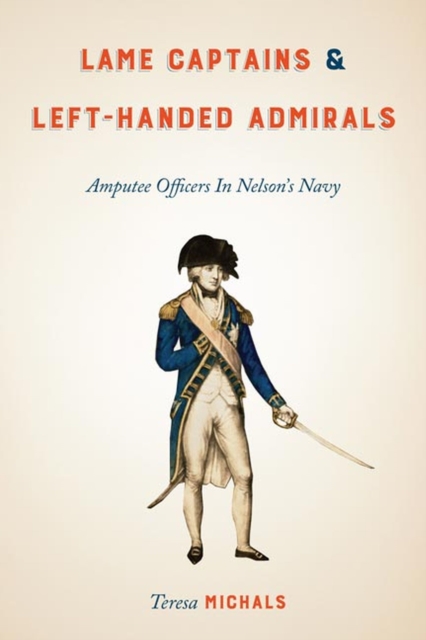 Lame Captains and Left-Handed Admirals : Amputee Officers in Nelson's Navy, Hardback Book