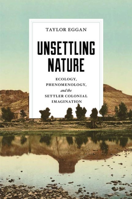 Unsettling Nature : Ecology, Phenomenology, and the Settler Colonial Imagination, Paperback / softback Book