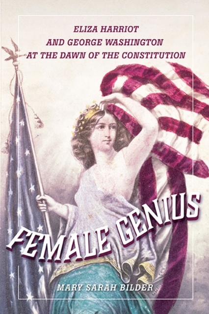 Female Genius : Eliza Harriot and George Washington at the Dawn of the Constitution, Hardback Book