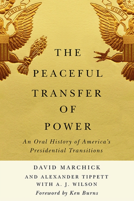 The Peaceful Transfer of Power : An Oral History of America’s Presidential Transitions, Hardback Book