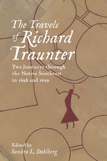 The Travels of Richard Traunter : Two Journeys through the Native Southeast in 1698 and 1699, Paperback / softback Book