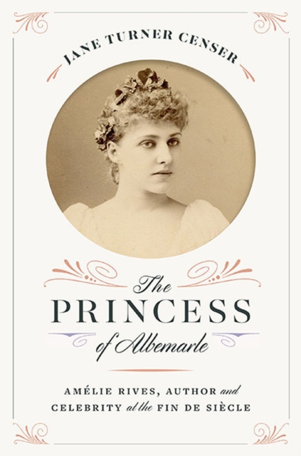 The Princess of Albemarle : Amelie Rives, Author and Celebrity at the Fin de Siecle, Hardback Book