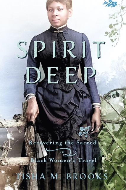 Spirit Deep : Recovering the Sacred in Black Women’s Travel, Paperback / softback Book