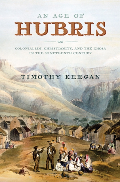 An Age of Hubris : Colonialism, Christianity, and the Xhosa in the Nineteenth Century, Paperback / softback Book